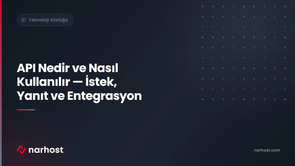 API Nedir ve Nasıl Kullanılır — İstek, Yanıt ve Entegrasyon — Narhost Teknoloji Sözlüğü rehberi kapak görseli
