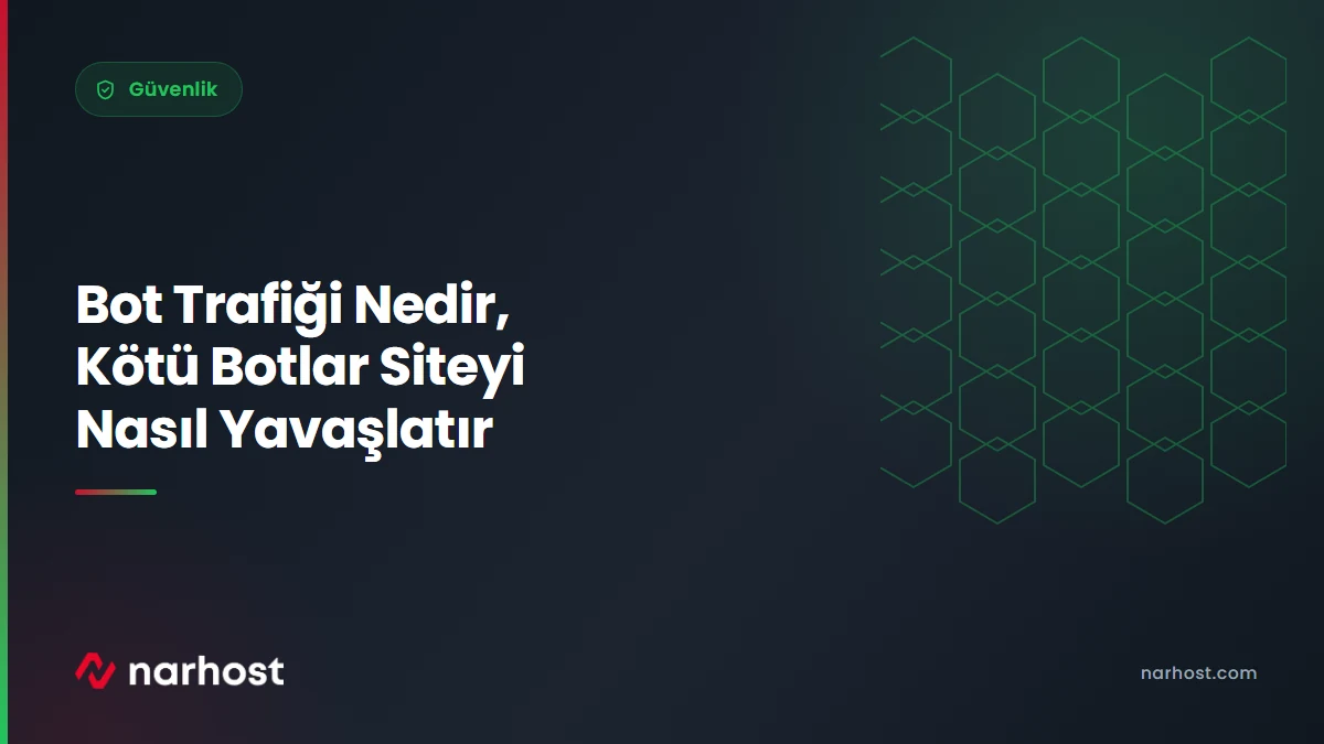 Bot Trafiği Nedir, Kötü Botlar Siteyi Nasıl Yavaşlatır — Narhost Güvenlik rehberi kapak görseli