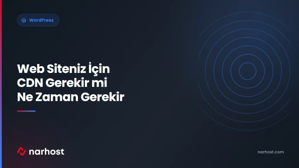 Web Siteniz İçin CDN Gerekir mi Ne Zaman Gerekir — Narhost WordPress rehberi kapak görseli