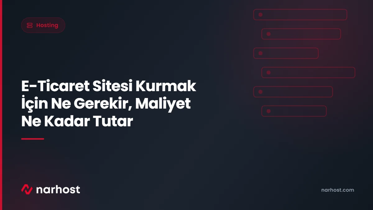 E-Ticaret Sitesi Kurmak İçin Ne Gerekir, Maliyet Ne Kadar Tutar — Narhost Hosting rehberi kapak görseli