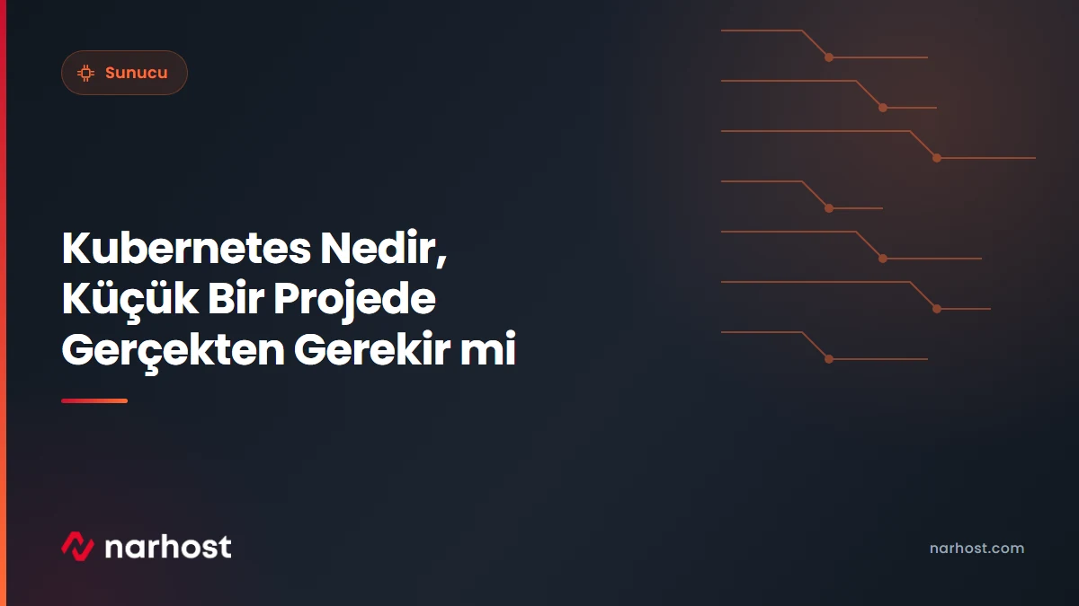 Kubernetes Nedir, Küçük Bir Projede Gerçekten Gerekir mi — Narhost Sunucu rehberi kapak görseli