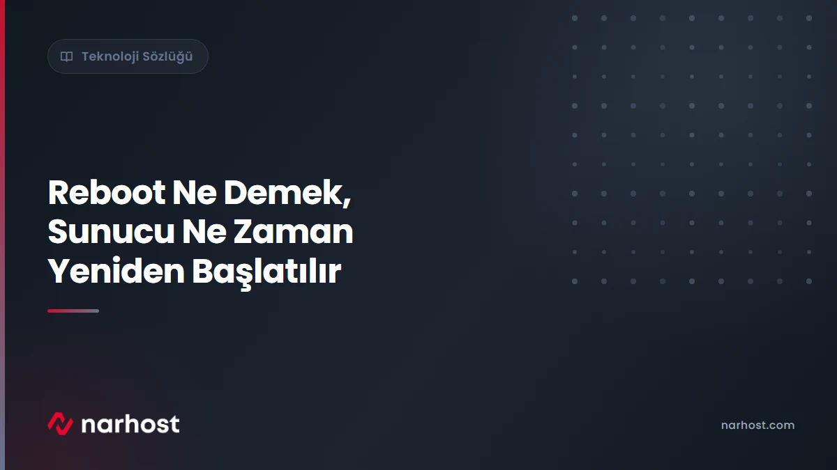 Reboot Ne Demek, Sunucu Ne Zaman Yeniden Başlatılır — Narhost Teknoloji Sözlüğü rehberi kapak görseli