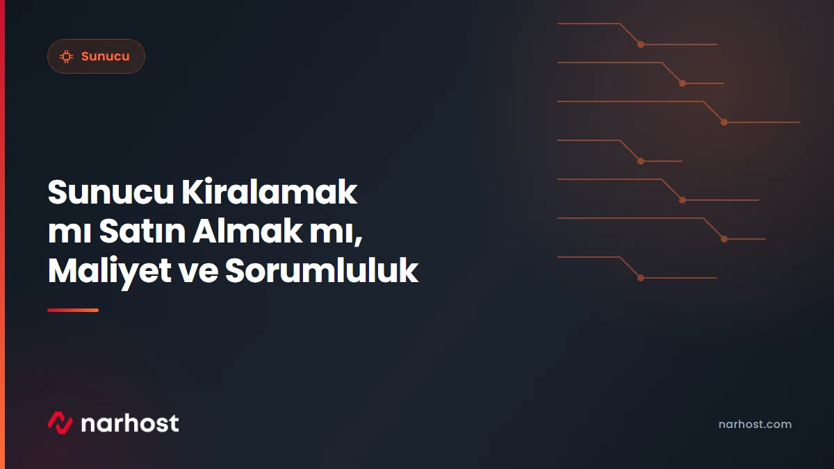 Sunucu Kiralamak mı Satın Almak mı, Maliyet ve Sorumluluk — Narhost Sunucu rehberi kapak görseli