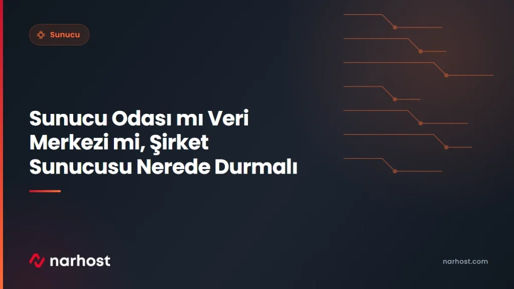 Sunucu Odası mı Veri Merkezi mi, Şirket Sunucusu Nerede Durmalı — Narhost Sunucu rehberi kapak görseli