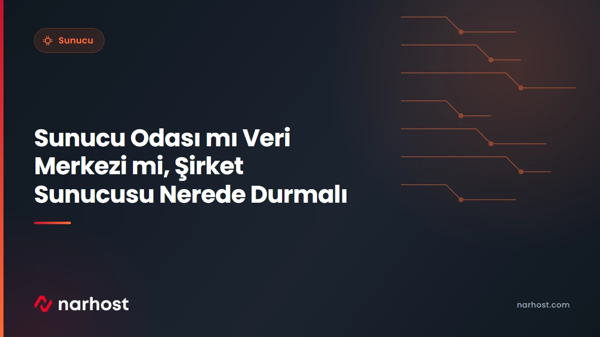 Sunucu Odası mı Veri Merkezi mi, Şirket Sunucusu Nerede Durmalı — Narhost Sunucu rehberi kapak görseli