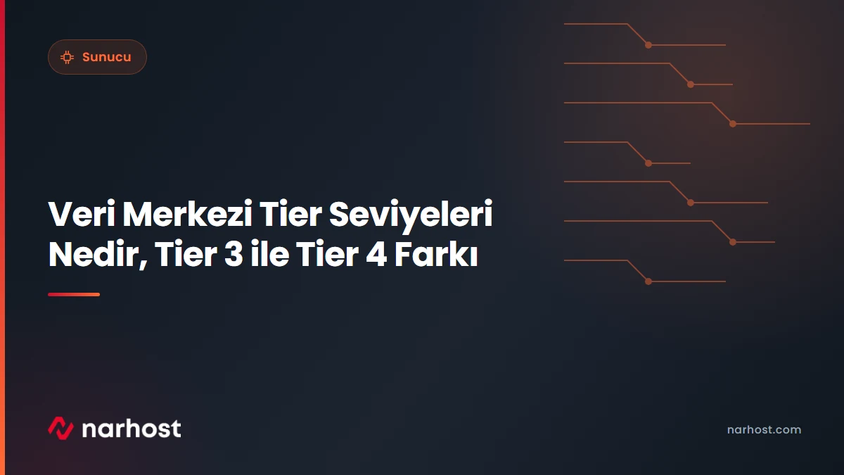 Veri Merkezi Tier Seviyeleri Nedir, Tier 3 ile Tier 4 Farkı — Narhost Sunucu rehberi kapak görseli