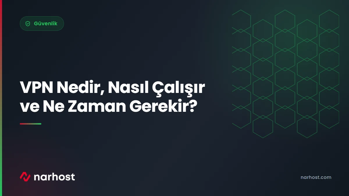 VPN Nedir, Nasıl Çalışır ve Ne Zaman Gerekir — Narhost Güvenlik rehberi kapak görseli