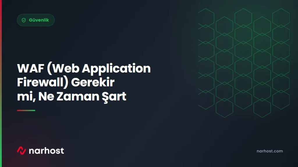WAF (Web Application Firewall) Gerekir mi, Ne Zaman Şart — Narhost Güvenlik rehberi kapak görseli