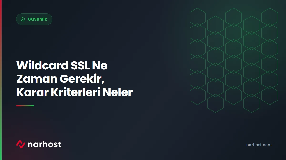 Wildcard SSL Ne Zaman Gerekir, Karar Kriterleri Neler — Narhost Güvenlik rehberi kapak görseli