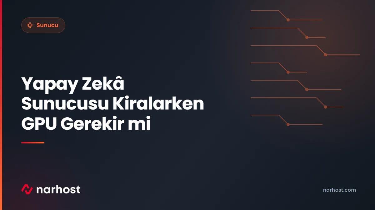 Yapay Zekâ Sunucusu Kiralarken GPU Gerekir mi — Narhost Sunucu rehberi kapak görseli