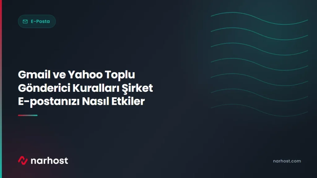 Gmail ve Yahoo Toplu Gönderici Kuralları Şirket E-postanızı Nasıl Etkiler — Narhost E-Posta rehberi kapak görseli