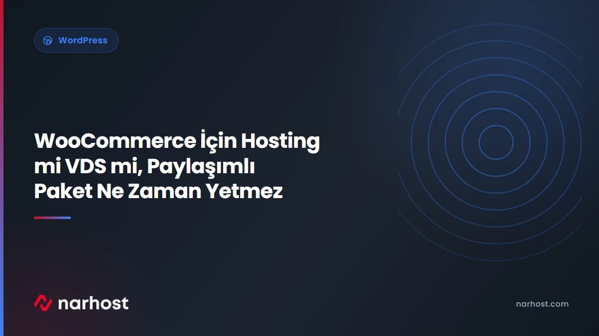 WooCommerce İçin Hosting mi VDS mi, Paylaşımlı Paket Ne Zaman Yetmez — Narhost WordPress rehberi kapak görseli