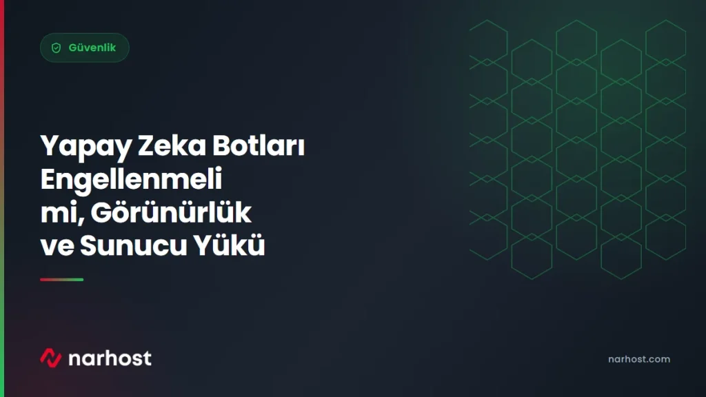 Yapay Zeka Botları Engellenmeli mi, Görünürlük ve Sunucu Yükü — Narhost Güvenlik rehberi kapak görseli